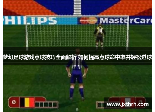 梦幻足球游戏点球技巧全面解析 如何提高点球命中率并轻松进球