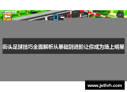 街头足球技巧全面解析从基础到进阶让你成为场上明星