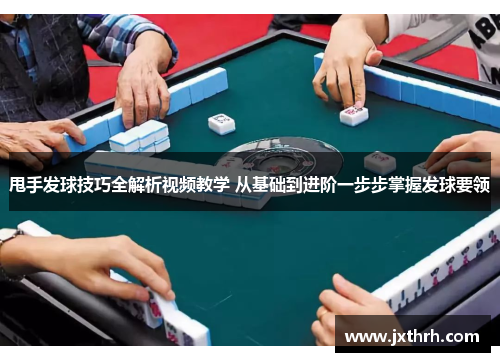 甩手发球技巧全解析视频教学 从基础到进阶一步步掌握发球要领