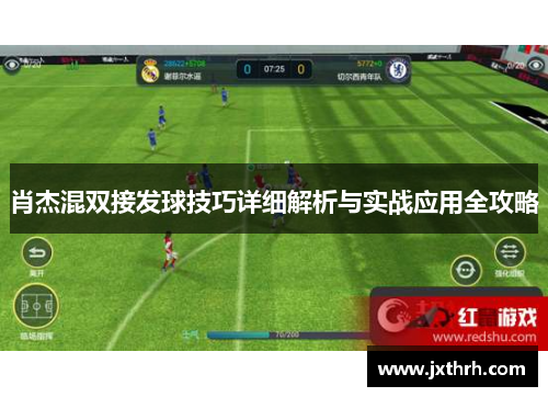 肖杰混双接发球技巧详细解析与实战应用全攻略
