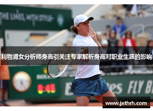 利物浦女分析师身高引关注专家解析身高对职业生涯的影响