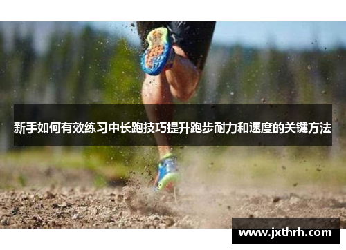 新手如何有效练习中长跑技巧提升跑步耐力和速度的关键方法