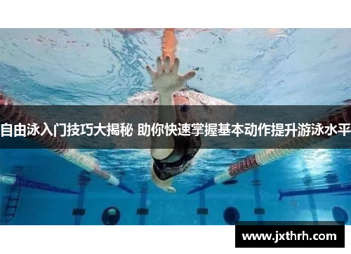 自由泳入门技巧大揭秘 助你快速掌握基本动作提升游泳水平