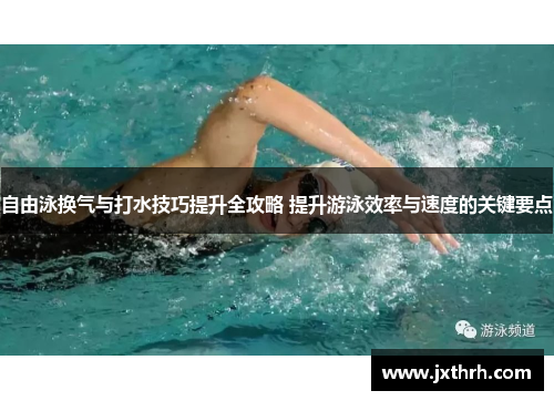 自由泳换气与打水技巧提升全攻略 提升游泳效率与速度的关键要点